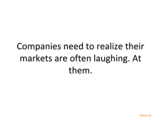 Companies need to realize their markets are often laughing. At them. Thesis  