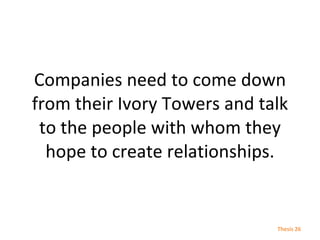 Companies need to come down from their Ivory Towers and talk to the people with whom they hope to create relationships. Th...