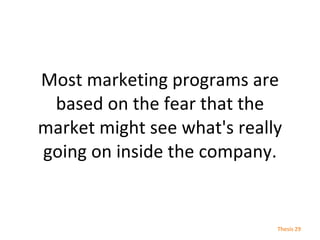 Most marketing programs are based on the fear that the market might see what's really going on inside the company. Thesis  