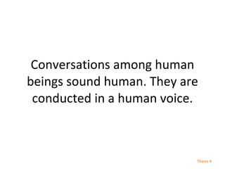 Conversations among human beings sound human. They are conducted in a human voice. Thesis  