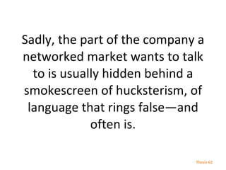 Sadly, the part of the company a networked market wants to talk to is usually hidden behind a smokescreen of hucksterism, ...