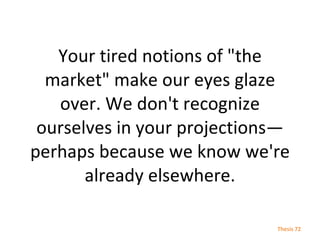 Your tired notions of &quot;the market&quot; make our eyes glaze over. We don't recognize ourselves in your projections—pe...