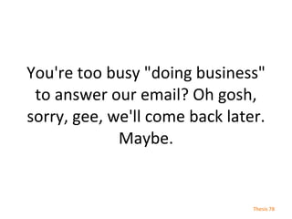 You're too busy &quot;doing business&quot; to answer our email? Oh gosh, sorry, gee, we'll come back later. Maybe. Thesis  