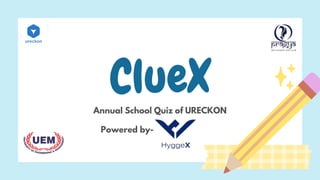 Annual School Quiz of URECKON
ClueX
Powered by-
 