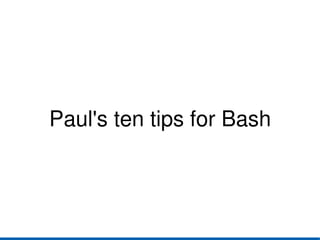 Paul's ten tips for Bash 