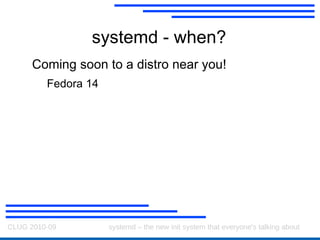 systemd A new init system for Linux Makes booting  faster Start processes in parallel 