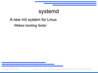 systemd A new init system for Linux Makes booting  faster 