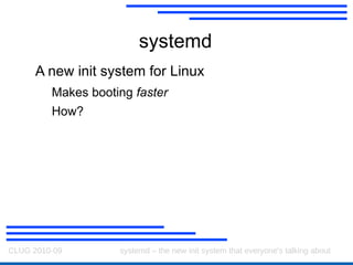 systemd A new init system for Linux Makes booting  faster 