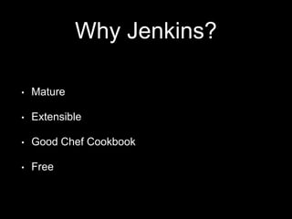 Why Not Jenkins? 
• TMTOWTDI 
• XML, so much XML 
• Automation is not a joy 
 