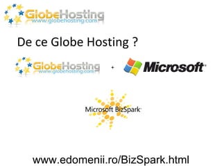 De ce Globe Hosting ? + www.edomenii.ro/BizSpark.html 
