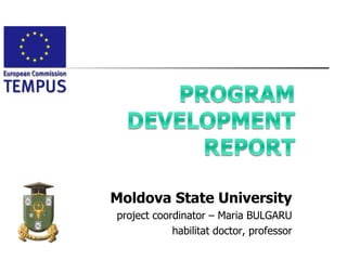 Moldova State University
project coordinator – Maria BULGARU
            habilitat doctor, professor
 