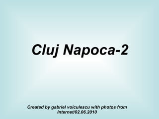 Cluj Napoca-2 Created by gabriel voiculescu with photos from Internet/02.06.2010 