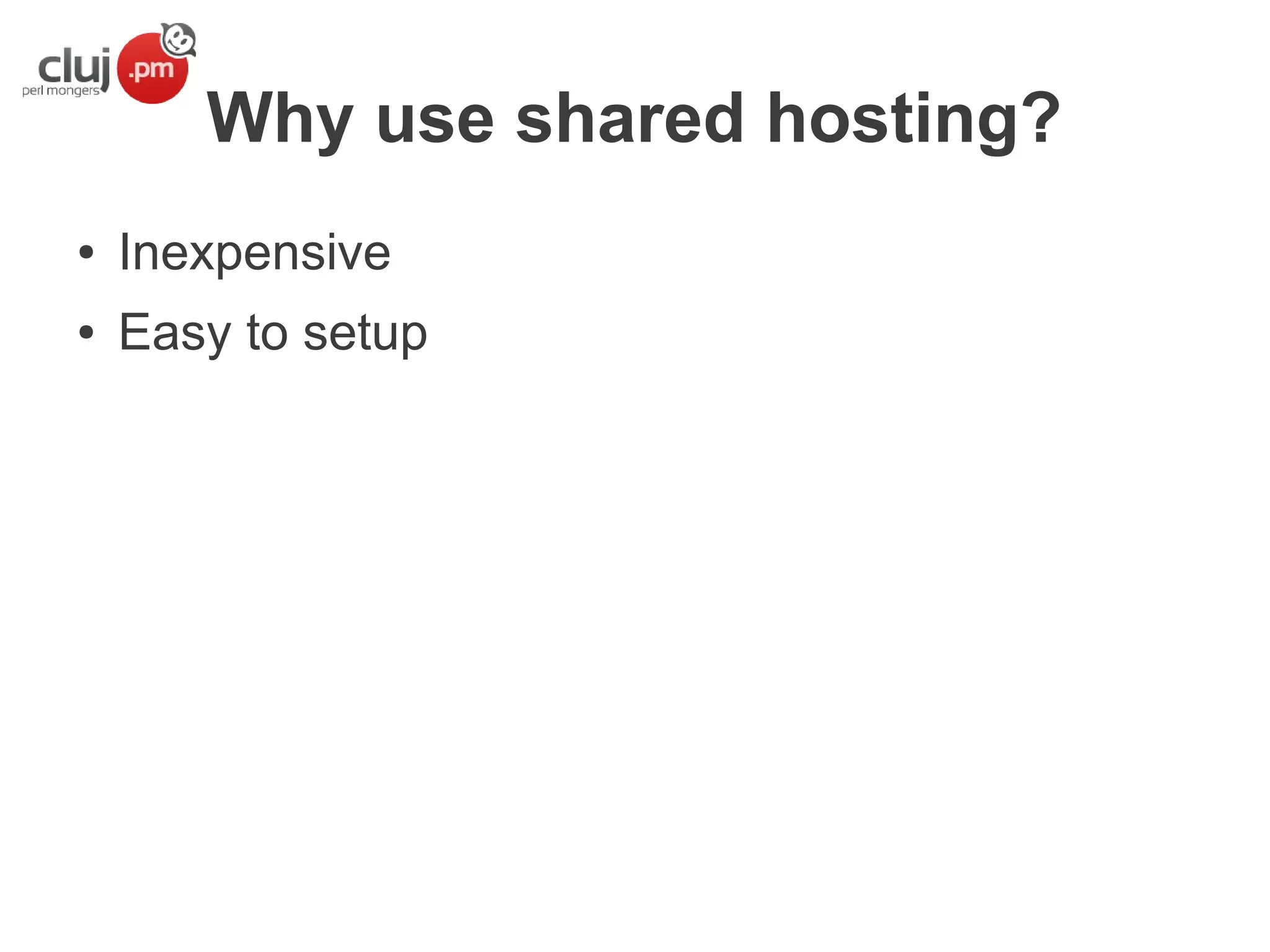 Why use shared hosting?
●

Inexpensive

●

Easy to setup

 