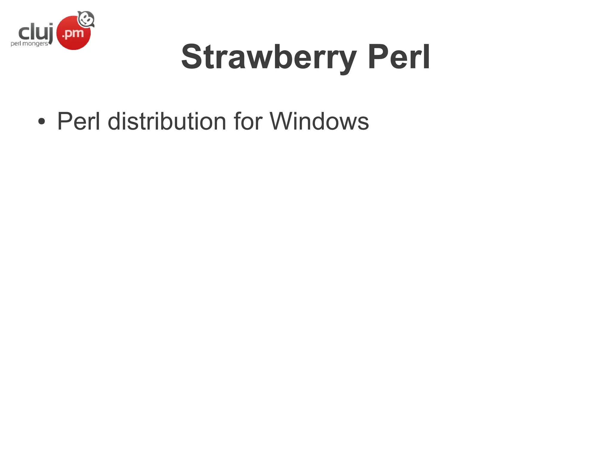 Strawberry Perl
●

Perl distribution for Windows

 