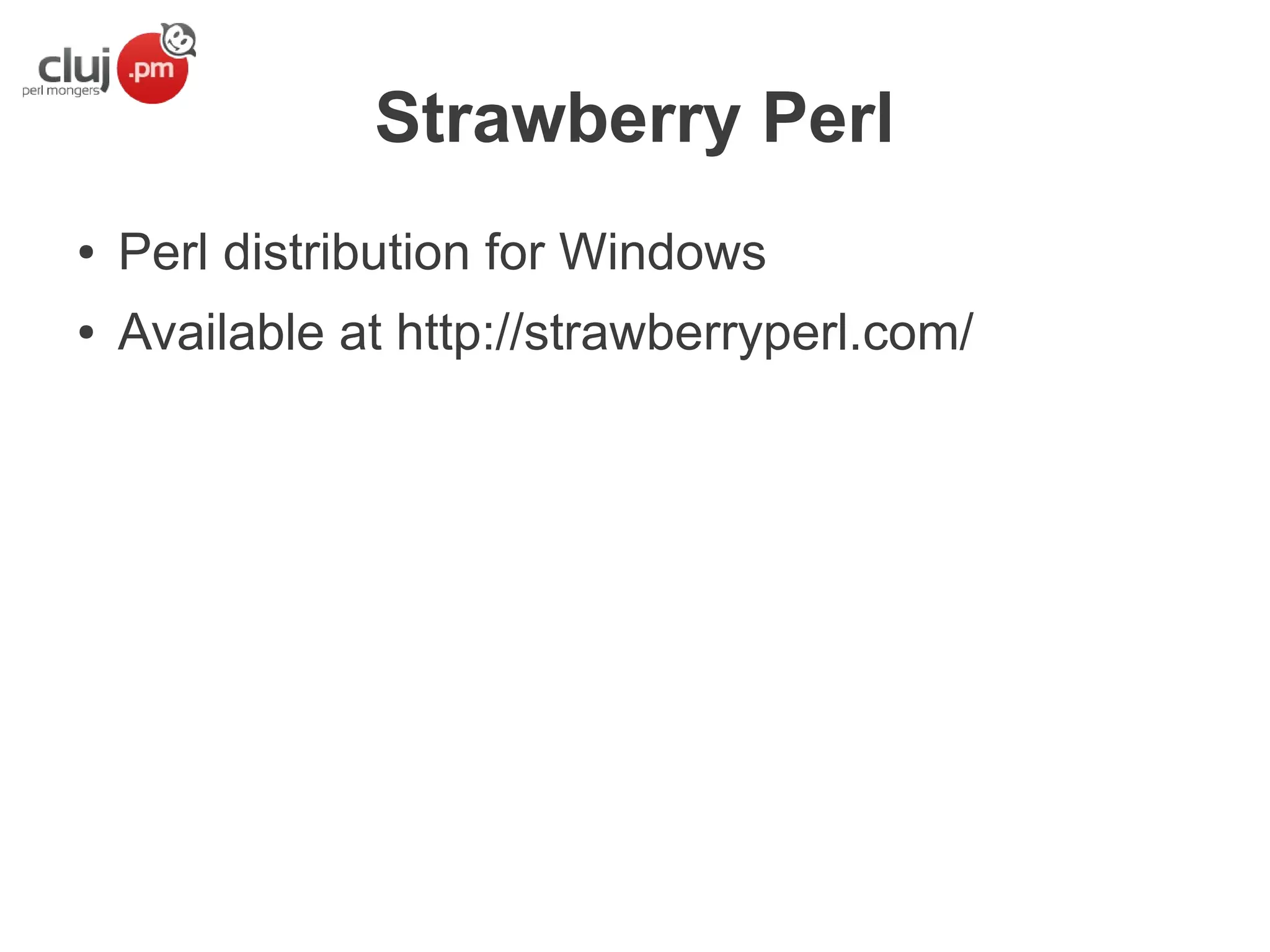 Strawberry Perl
●

Perl distribution for Windows

●

Available at http://strawberryperl.com/

 