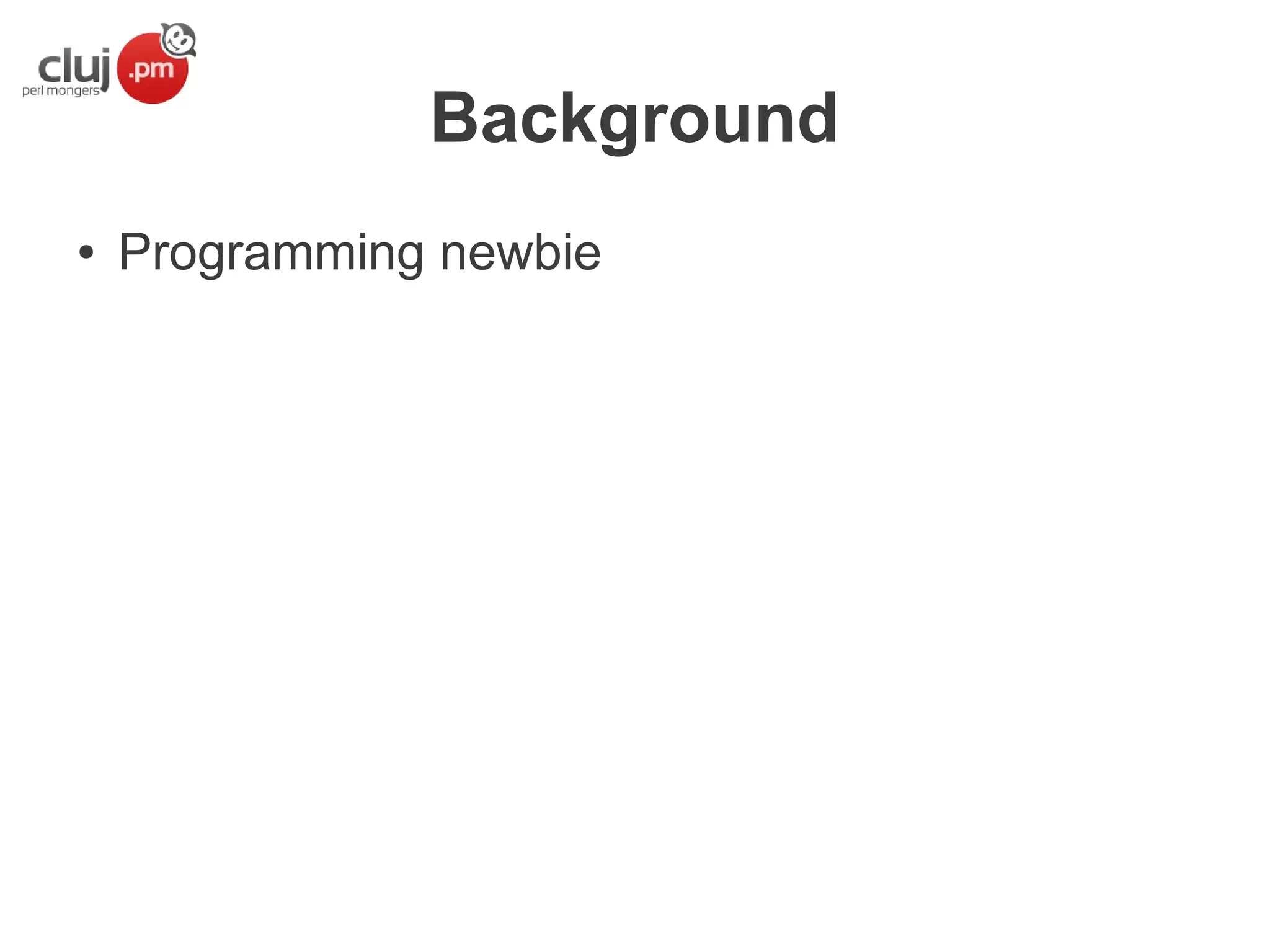 Background
●

Programming newbie

 