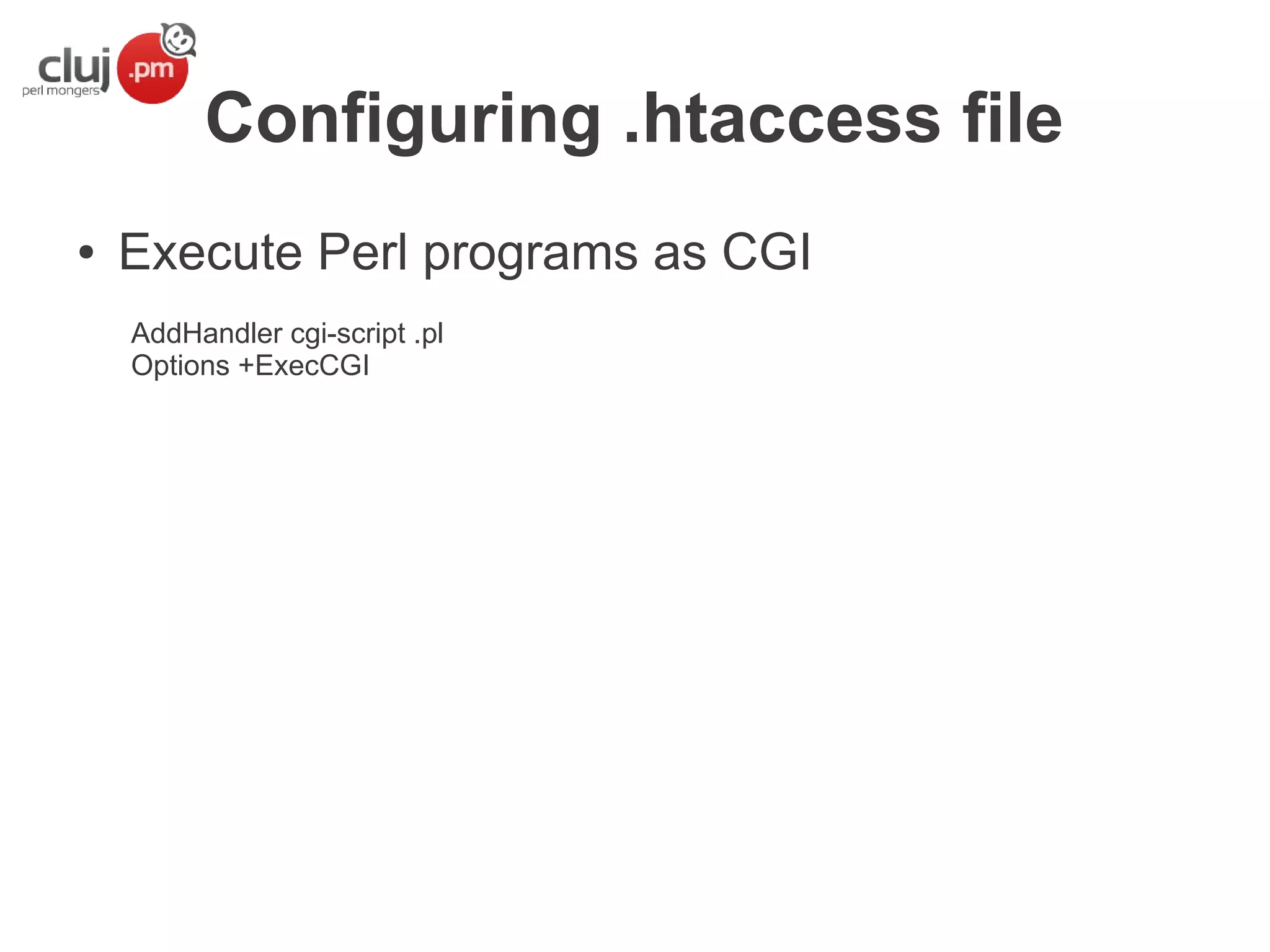 Configuring .htaccess file
●

Execute Perl programs as CGI
AddHandler cgi-script .pl
Options +ExecCGI

 