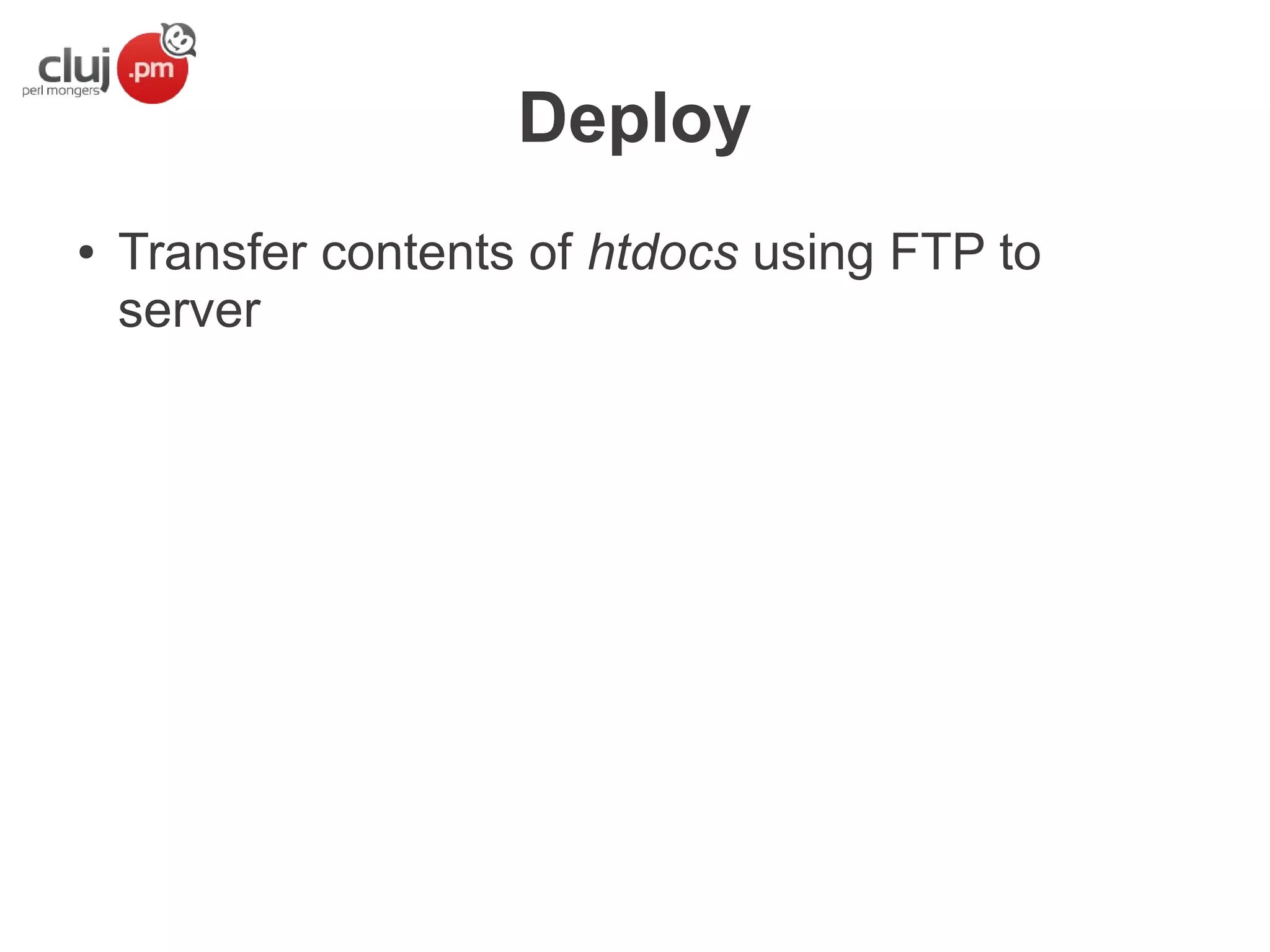 Deploy
●

Transfer contents of htdocs using FTP to
server

 