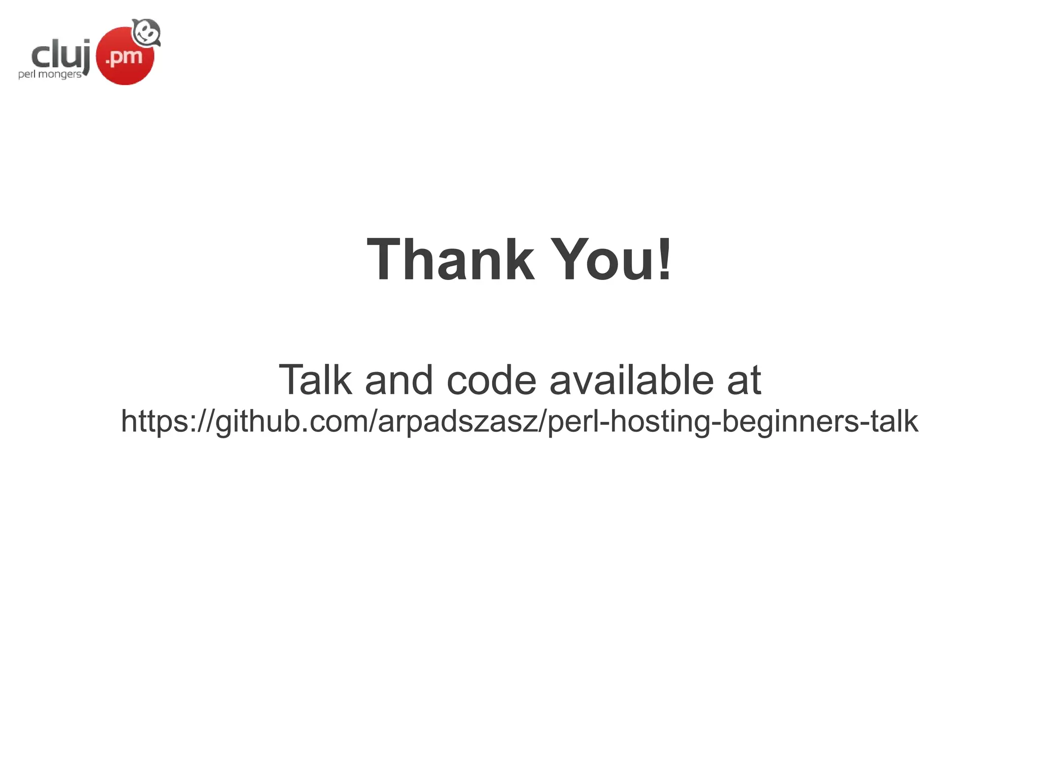 Thank You!
Talk and code available at
https://github.com/arpadszasz/perl-hosting-beginners-talk

 