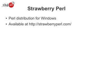 Strawberry Perl
●

Perl distribution for Windows

●

Available at http://strawberryperl.com/

 