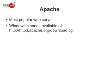 Apache
●
●

Most popular web server
Windows binaries available at
http://httpd.apache.org/download.cgi

 