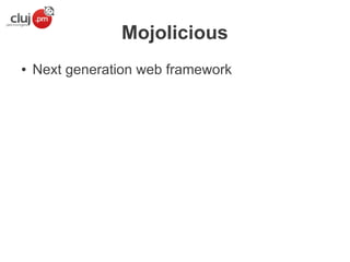 Mojolicious
●

Next generation web framework

 