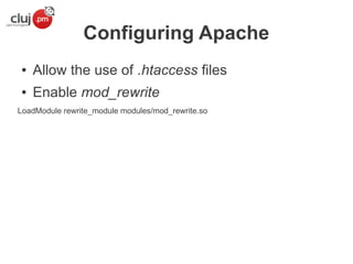 Configuring Apache
●

Allow the use of .htaccess files

●

Enable mod_rewrite

LoadModule rewrite_module modules/mod_rewrite.so

 
