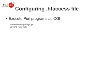 Configuring .htaccess file
●

Execute Perl programs as CGI
AddHandler cgi-script .pl
Options +ExecCGI

 