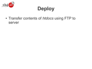 Deploy
●

Transfer contents of htdocs using FTP to
server

 