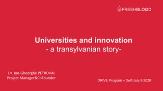 Dr. Ion-Gheorghe PETROVAI
Project Manager&CoFounder
DRIVE Program – Delft July 9 2020
Universities and innovation
- a transylvanian story-
 