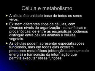Célula e metabolismo ,[object Object],[object Object],[object Object]