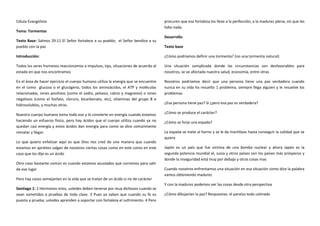 Célula Evangelista
Tema: Tormentas
Texto Base: Salmos 29:11 El Señor fortalece a su pueblo; el Señor bendice a su
pueblo con la paz
Introducción:
Todos los seres humanos reaccionamos a impulsos, tips, situaciones de acuerdo al
estado en que nos encontramos
En el área de hacer ejercicio el cuerpo humano utiliza la energía que se encuentre
en el como glucosa o el glucógeno, todos los aminoácidos, el ATP y moléculas
relacionadas, iones positivos (como el sodio, potasio, calcio y magnesio) o iones
negativos (como el fosfato, cloruro, bicarbonato, etc), vitaminas del grupo B e
hidrosolubles, y muchas otras.
Nuestro cuerpo humano toma todo eso y lo convierte en energía cuando estamos
haciendo un esfuerzo físico, pero hay ácidos que el cuerpo utiliza cuando ya no
quedan casi energía y estos ácidos dan energía para como se dice comúnmente
rematar y llegar.
Lo que quiero enfatizar aquí es que Dios nos creó de una manera que cuando
estamos en aprietos salgan de nosotros ciertas cosas como en este como en este
caso que les dije es un ácido
Otro caso bastante común es cuando estamos asustados que corremos para salir
de ese lugar
Pero hay casos semejantes en la vida que se tratan de un ácido si no de carácter
Santiago 1: 2 Hermanos míos, ustedes deben tenerse por muy dichosos cuando se
vean sometidos a pruebas de toda clase. 3 Pues ya saben que cuando su fe es
puesta a prueba, ustedes aprenden a soportar con fortaleza el sufrimiento. 4 Pero
procuren que esa fortaleza los lleve a la perfección, a la madurez plena, sin que les
falte nada.
Desarrollo
Texto base
¿Cómo podríamos definir una tormenta? (no una tormenta natural)
Una situación complicada donde las circunstancias son desfavorables para
nosotros, se ve afectada nuestra salud, economía, entre otras
Nosotros podríamos decir que una persona tiene una paz verdadera cuando
nunca en su vida ha resuelto 1 problema, siempre llega alguien y le resuelve los
problemas
¿Esa persona tiene paz? Si ¿pero esa paz es verdadera?
¿Cómo se produce el carácter?
¿Cómo se forja una espada?
La espada se mete al horno y se le da martillazo hasta conseguir la calidad que se
quiere
Japón es un país que fue víctima de una bomba nuclear y ahora Japón es la
segunda potencia mundial el, suiza y otros países son los países más prósperos y
donde la inseguridad está muy por debajo y otras cosas mas
Cuando nosotros enfrentamos una situación en esa situación como dice la palabra
vamos obteniendo madurez
Y con la madurez podemos ver las cosas desde otra perspectiva
¿Cómo dibujarían la paz? Respuestas: el paraíso todo calmado
 