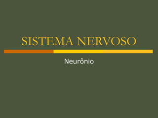 SISTEMA NERVOSO
Neurônio
 