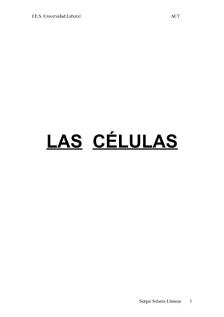 I.E.S. Universidad Laboral ACT
LAS CÉLULAS
Sergio Solares Llaneza 1
 