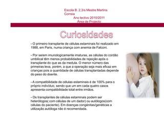 Escola B. 2,3/s Mestre Martins CorreiaAno lectivo 2010/2011Área de ProjectoOnde se podem encontrar as células estaminais? No embrião