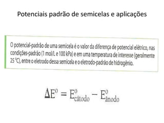 Potenciais padrão de semicelas e aplicações
 