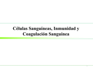 Células Sanguíneas, Inmunidad y
Coagulación Sanguínea
1
 