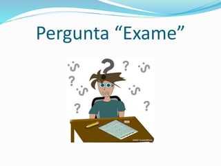 Pergunta “Exame” 
 