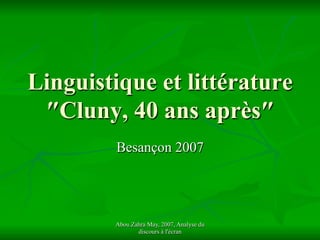 Abou Zahra May, 2007, Analyse du
discours à l'écran
Linguistique et littérature
″Cluny, 40 ans après″
Besançon 2007
 