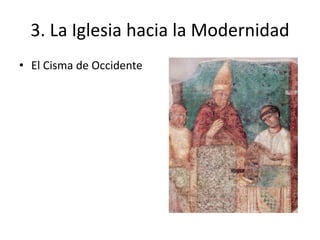 3. La Iglesia hacia la Modernidad
• El Cisma de Occidente
 