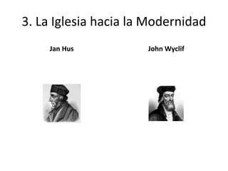 3. La Iglesia hacia la Modernidad
Jan Hus John Wyclif
 