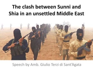 The clash between Sunni and 
Shia in an unsettled Middle East 
Speech by Amb. Giulio Terzi di Sant’Agata 
 