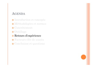 AGENDA
 Introduction et concepts
 Méthodologies et normes
 Concrètement
 Outillage
 Retours d’expérience
 Facteurs clés de succès
 Conclusion et questions
 