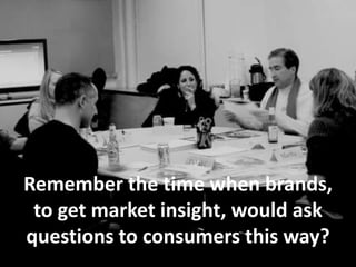 Remember the time when marketers would ask
consumers questions this way?
 