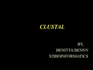 CLUSTAL
BY,
BENITTA BENNY
S2BIOINFORMATICS
 