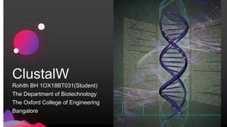 ClustalW
Rohith BH 1OX18BT031(Student)
The Department of Biotechnology
The Oxford College of Engineering
Bangalore
 