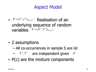 Aspect Model Realisation of an underlying sequence of random variables 2 assumptions All co-occurrences in sample S are iid are independent given P(c) are the mixture components  