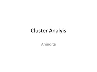 Cluster Analyis

    Anindita
 