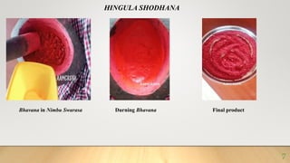 Bhavana in Nimbu Swarasa Durning Bhavana Final product
HINGULA SHODHANA
7
 