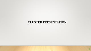 CLUSTER PRESENTATION
1
 
